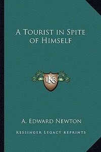 A Tourist in Spite of Himself di A. Edward Newton edito da Kessinger Publishing
