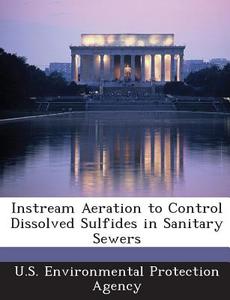 Instream Aeration To Control Dissolved Sulfides In Sanitary Sewers edito da Bibliogov