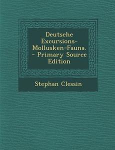 Deutsche Excursions-Mollusken-Fauna. di Stephan Clessin edito da Nabu Press