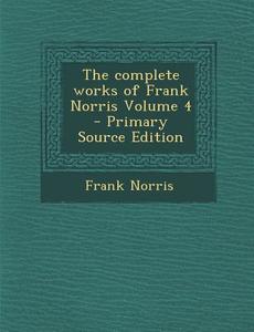 The Complete Works of Frank Norris Volume 4 di Frank Norris edito da Nabu Press