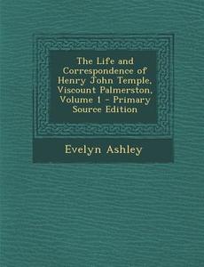 The Life and Correspondence of Henry John Temple, Viscount Palmerston, Volume 1 di Evelyn Ashley edito da Nabu Press