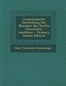 Grammatische Darstellung Der Mundart Des Dorfes Ottenheim: Lautlehre di Karl Friedrich Heimburger edito da Nabu Press