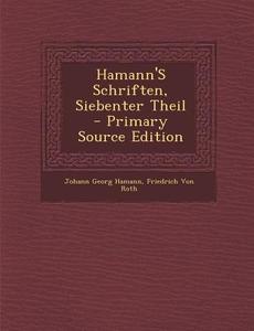 Hamann's Schriften, Siebenter Theil di Johann Georg Hamann, Friedrich Von Roth edito da Nabu Press