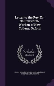 Letter To The Rev. Dr. Shuttleworth, Warden Of New College, Oxford di Henry Richard Vassall Holland, Philip Nicolas Shuttleworth edito da Palala Press