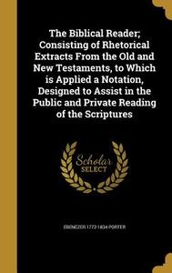 BIBLICAL READER CONSISTING OF di Ebenezer 1772-1834 Porter edito da WENTWORTH PR