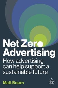 Net Zero Advertising: How Advertising Can Help Support a Sustainable Future di Matt Bourn edito da KOGAN PAGE