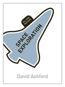 Space Exploration: All That Matters di David Ashford edito da John Murray Press
