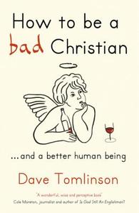 How to be a Bad Christian di Dave Tomlinson edito da Hodder & Stoughton