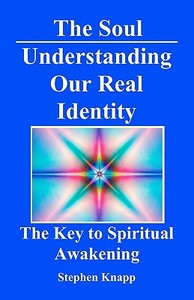 The Soul: Understanding Our Real Identity: The Key to Spiritual Awakening di Stephen Knapp edito da Createspace