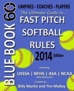 Blue Book 60 - Fast Pitch Softball - 2014: The Ultimate Guide to (NCAA - Nfhs - Asa - Usssa) Fast Pitch Softball Rules di Billy Martin edito da Createspace