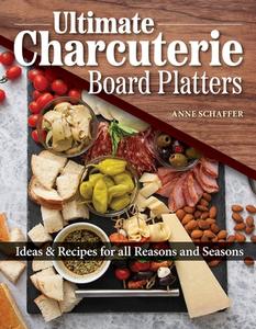 Ultimate Charcuterie Board Platters: Ideas & Recipes for All Reasons and Seasons di Anne Schaeffer edito da FOX CHAPEL PUB CO INC