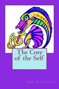 The Core of the Self di John O'Loughlin edito da Createspace