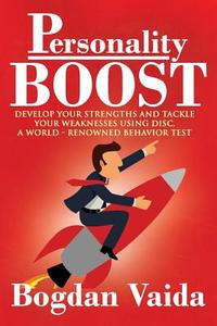 Personality Boost: Develop Your Strengths and Tackle Your Weaknesses Using Disc, a World-Renowned Behavior Test di Bogdan Vaida edito da Createspace