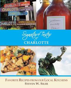 Signature Tastes of Charlotte: Favorite Recipe of Our Local Restaurants di Steven W. Siler edito da Createspace