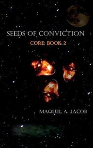 Seeds of Conviction: Core Book 2 di Maquel a. Jacob edito da Createspace