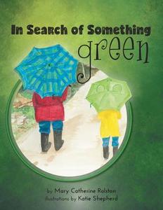 In Search of Something Green di Mary Catherine Rolston edito da FriesenPress