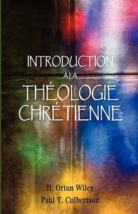 Introduction à la théologie chrétienne di H. Orton Wiley, Paul T. Culbertson edito da Éditions Foi et Sainteté