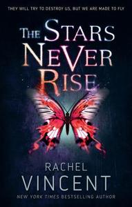 The Stars Never Rise di Rachel Vincent edito da HarperCollins Publishers