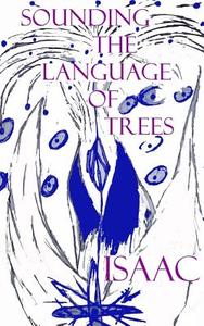 Sounding the Language of Trees di Isaac edito da Createspace Independent Publishing Platform