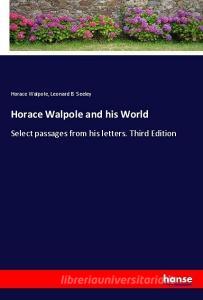 Horace Walpole and his World di Horace Walpole, Leonard B. Seeley edito da hansebooks