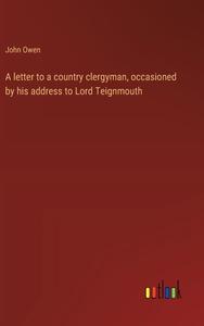A letter to a country clergyman, occasioned by his address to Lord Teignmouth di John Owen edito da Outlook Verlag
