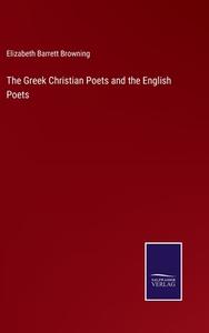 The Greek Christian Poets and the English Poets di Elizabeth Barrett Browning edito da Salzwasser-Verlag
