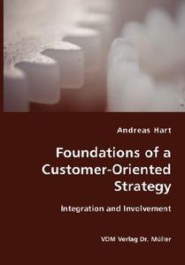 Foundations Of A Customer-oriented Strategy- Integration And Involvement di Andreas Hart edito da Vdm Verlag Dr. Mueller E.k.