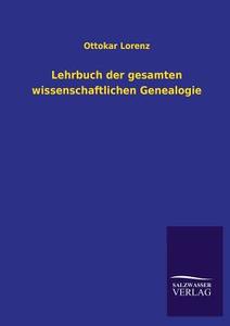 Lehrbuch der gesamten wissenschaftlichen Genealogie di Ottokar Lorenz edito da TP Verone Publishing