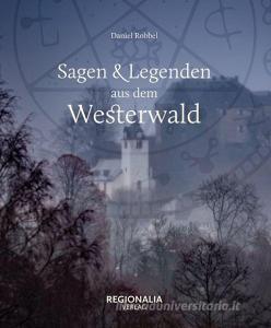 Sagen und Legenden aus dem Westerwald di Daniel Robbel edito da Regionalia Verlag