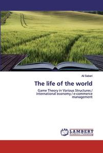 The life of the world di Ali Saberi edito da LAP Lambert Academic Publishing