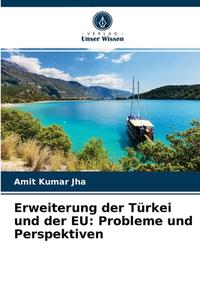 Erweiterung Der Turkei Und Der EU di Jha Amit Kumar Jha edito da KS OmniScriptum Publishing