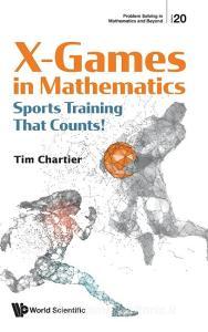 X Games: Training in Sports to Play in Mathematics di Timothy P. Chartier edito da WORLD SCIENTIFIC PUB CO INC
