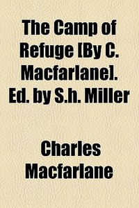 The Camp Of Refuge [by C. Macfarlane]. Ed. By S.h. Miller di Charles Macfarlane edito da General Books Llc