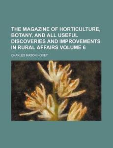 The Magazine Of Horticulture, Botany, An di Charles Mason Hovey edito da Rarebooksclub.com