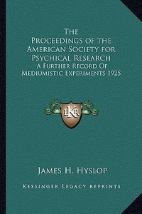 The Proceedings of the American Society for Psychical Research: A Further Record of Mediumistic Experiments 1925 di James H. Hyslop edito da Kessinger Publishing