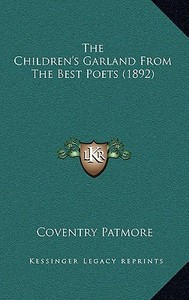 The Children's Garland from the Best Poets (1892) di Coventry Patmore edito da Kessinger Publishing