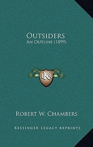 Outsiders: An Outline (1899) di Robert W. Chambers edito da Kessinger Publishing