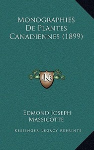 Monographies de Plantes Canadiennes (1899) di Edmond Joseph Massicotte edito da Kessinger Publishing