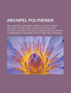 Archipel Polynesien: Fidji, Nouvelle-Zelande, Tokelau, Tonga, Tuvalu, Wallis-Et-Futuna, Iles Chatham, Iles Cook, Iles Pitcairn, God Save th di Source Wikipedia edito da Books LLC, Wiki Series