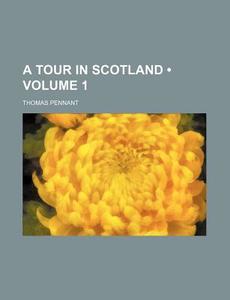 A Tour In Scotland (volume 1) di Thomas Pennant edito da General Books Llc