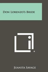 Don Lorenzo's Bride di Juanita Savage edito da Literary Licensing, LLC