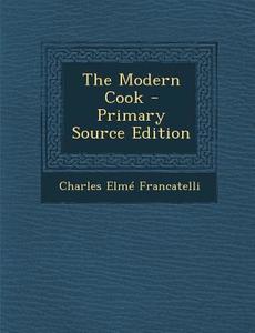 The Modern Cook di Charles Elme Francatelli edito da Nabu Press
