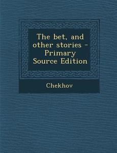 The Bet, and Other Stories - Primary Source Edition di Anton Pavlovich Chekhov, S. S. 1880-1955 Koteliansky, John Middleton Murry edito da Nabu Press