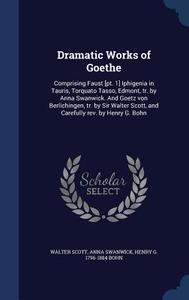 Dramatic Works Of Goethe di Sir Walter Scott, Anna Swanwick, Henry G 1796-1884 Bohn edito da Sagwan Press