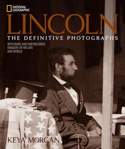 Lincoln: The Definitive Photographs di Keya Morgan edito da National Geographic Society