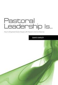 Pastoral Leadership Is...: How to Shepherd God's People with Passion and Confidence di Dave Earley edito da B&H PUB GROUP