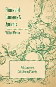 Plums and Damsons & Apricots - With Chapters on Cultivation and Varieties di William Watson edito da Pomona Press