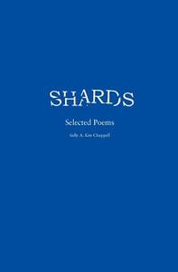 Shards Selected Poems di Sally A. Kitt Chappell edito da Createspace