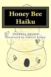 Honey Bee Haiku di Theresa Brown edito da Createspace
