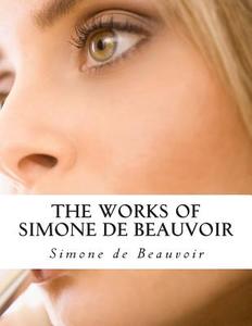 The Works of Simone de Beauvoir di Simone De Beauvoir edito da Createspace Independent Publishing Platform